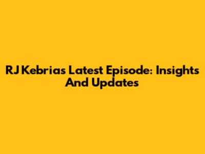 RJ Kebria's Latest Episode: Insights And Updates