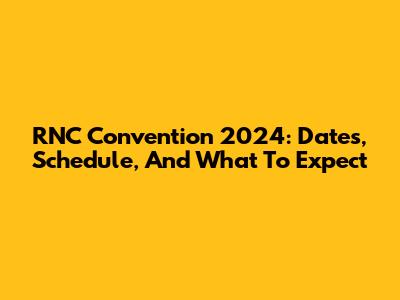 RNC Convention 2024: Dates, Schedule, And What To Expect