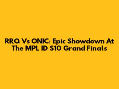 RRQ Vs ONIC: Epic Showdown At The MPL ID S10 Grand Finals