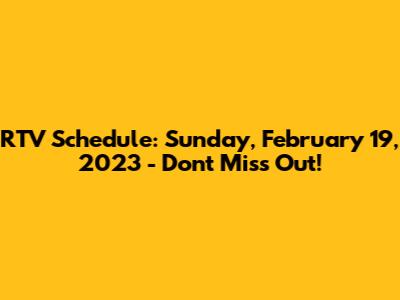 RTV Schedule: Sunday, February 19, 2023 - Don't Miss Out!