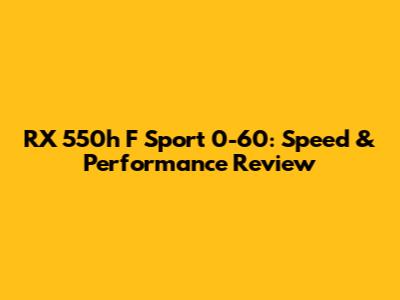 RX 550h F Sport 0-60: Speed & Performance Review