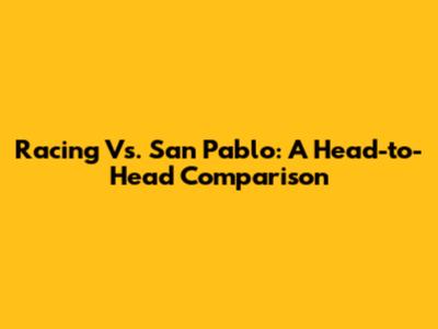 Racing Vs. San Pablo: A Head-to-Head Comparison