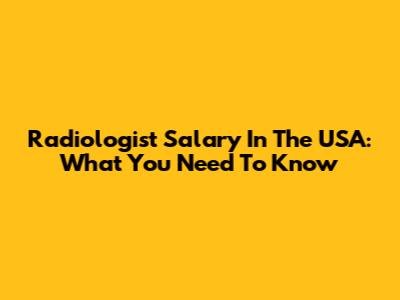 Radiologist Salary In The USA: What You Need To Know