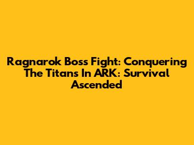 Ragnarok Boss Fight: Conquering The Titans In ARK: Survival Ascended