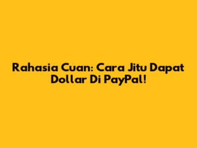 Rahasia Cuan: Cara Jitu Dapat Dollar Di PayPal!