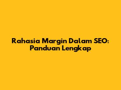 Rahasia Margin Dalam SEO: Panduan Lengkap