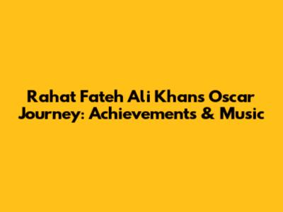 Rahat Fateh Ali Khan's Oscar Journey: Achievements & Music
