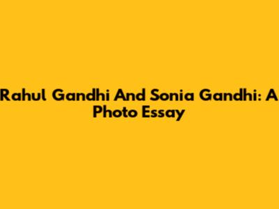Rahul Gandhi And Sonia Gandhi: A Photo Essay