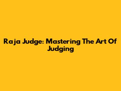 Raja Judge: Mastering The Art Of Judging