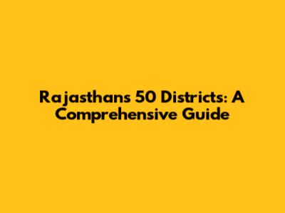 Rajasthan's 50 Districts: A Comprehensive Guide