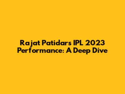 Rajat Patidar's IPL 2023 Performance: A Deep Dive