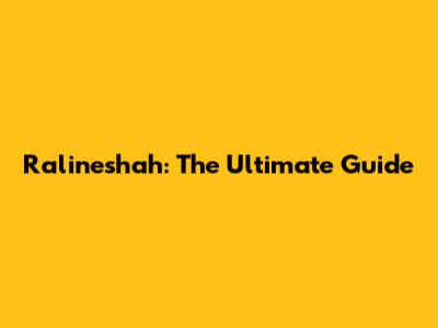 Ralineshah: The Ultimate Guide
