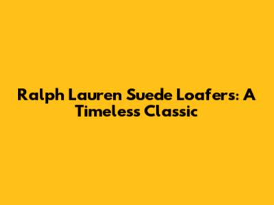 Ralph Lauren Suede Loafers: A Timeless Classic