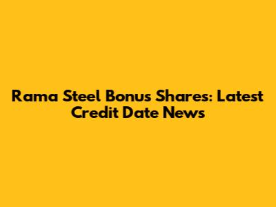 Rama Steel Bonus Shares: Latest Credit Date News