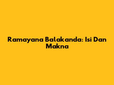 Ramayana Balakanda: Isi Dan Makna