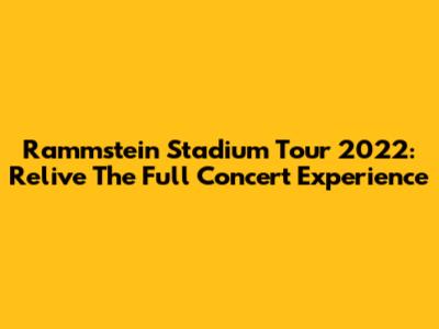 Rammstein Stadium Tour 2022: Relive The Full Concert Experience
