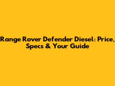 Range Rover Defender Diesel: Price, Specs & Your Guide