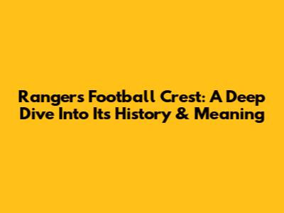 Rangers Football Crest: A Deep Dive Into Its History & Meaning