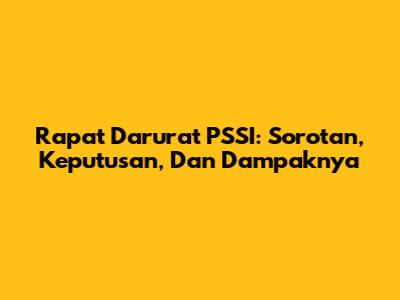 Rapat Darurat PSSI: Sorotan, Keputusan, Dan Dampaknya