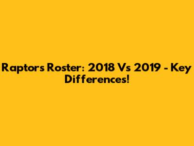 Raptors Roster: 2018 Vs 2019 - Key Differences!