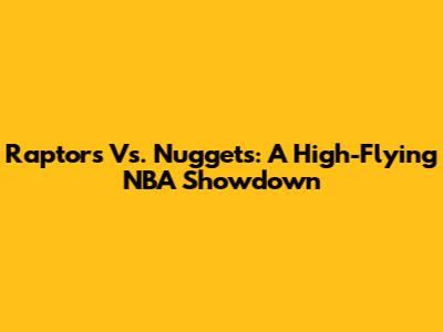Raptors Vs. Nuggets: A High-Flying NBA Showdown