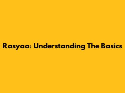 Rasyaa: Understanding The Basics
