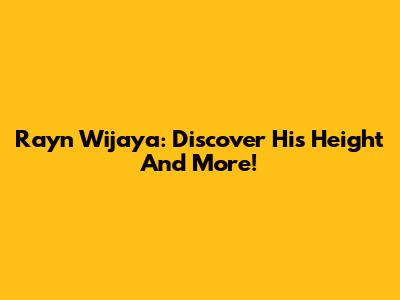 Rayn Wijaya: Discover His Height And More!