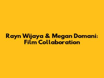 Rayn Wijaya & Megan Domani: Film Collaboration