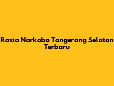 Razia Narkoba Tangerang Selatan Terbaru