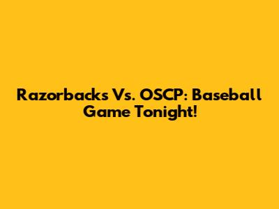 Razorbacks Vs. OSCP: Baseball Game Tonight!