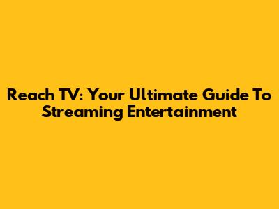 Reach TV: Your Ultimate Guide To Streaming Entertainment