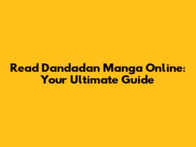 Read Dandadan Manga Online: Your Ultimate Guide