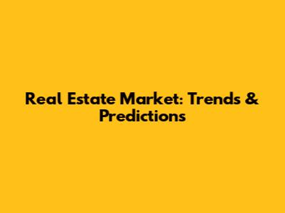 Real Estate Market: Trends & Predictions