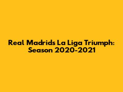 Real Madrid's La Liga Triumph: Season 2020-2021