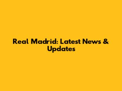 Real Madrid: Latest News & Updates