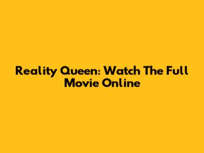 Reality Queen: Watch The Full Movie Online