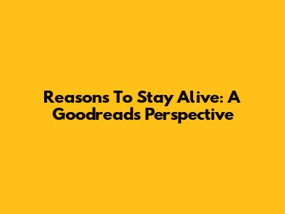 Reasons To Stay Alive: A Goodreads Perspective