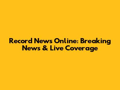 Record News Online: Breaking News & Live Coverage