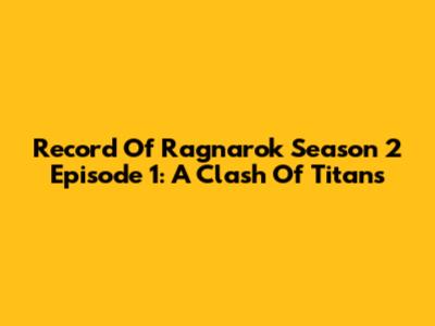 Record Of Ragnarok Season 2 Episode 1: A Clash Of Titans