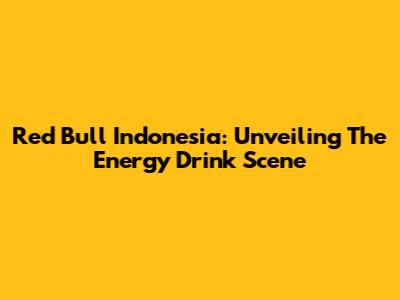 Red Bull Indonesia: Unveiling The Energy Drink Scene