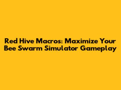 Red Hive Macros: Maximize Your Bee Swarm Simulator Gameplay
