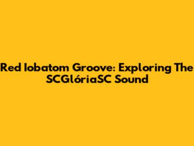Red Iobatom Groove: Exploring The SCGlóriaSC Sound