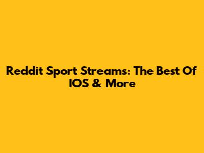 Reddit Sport Streams: The Best Of IOS & More