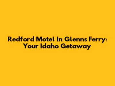 Redford Motel In Glenns Ferry: Your Idaho Getaway