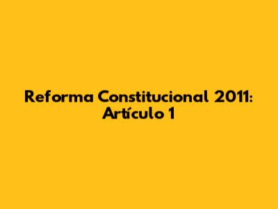 Reforma Constitucional 2011: Artículo 1