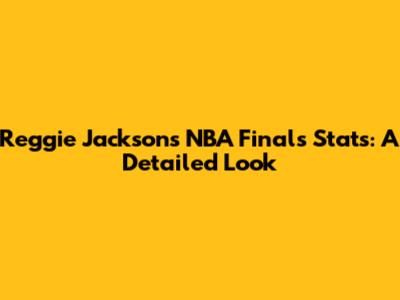 Reggie Jackson's NBA Finals Stats: A Detailed Look