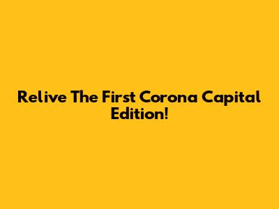 Relive The First Corona Capital Edition!