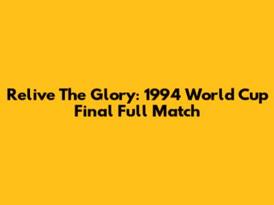 Relive The Glory: 1994 World Cup Final Full Match