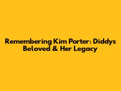 Remembering Kim Porter: Diddy's Beloved & Her Legacy