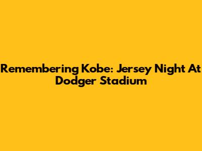 Remembering Kobe: Jersey Night At Dodger Stadium